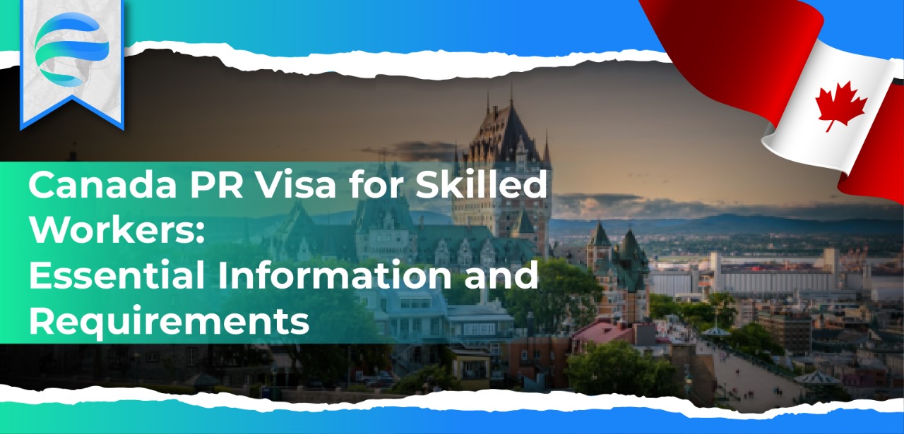 Canada PR Visa for Skilled Workers: Essential Information and Requirements